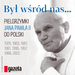 Był wśród nas. Pielgrzymki Jana Pawła II do Polski